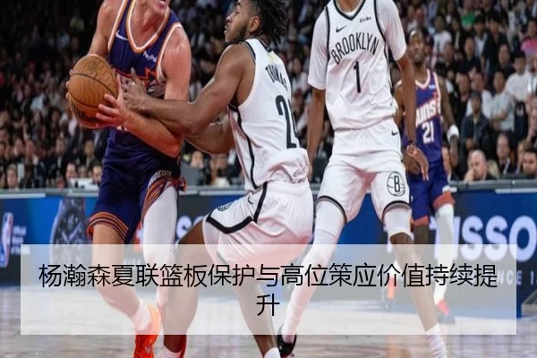杨瀚森夏联篮板保护与高位策应价值持续提升